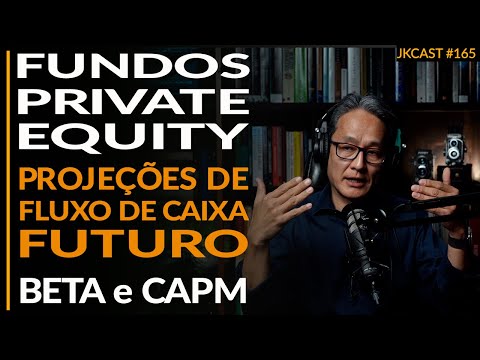 Fundos Private Equity, Beta CAPM, Projeções de Fluxo de Caixa Futuro - JK Cast #165